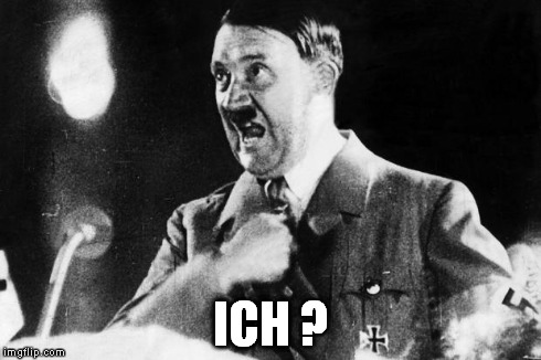 Hitler - Ich ? | ICH ? | image tagged in hitler - ich | made w/ Imgflip meme maker