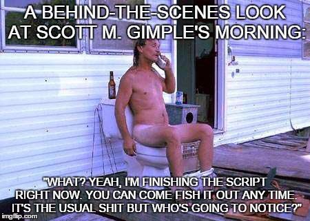 Trailer Trash Toilet | A BEHIND-THE-SCENES LOOK AT SCOTT M. GIMPLE'S MORNING: "WHAT? YEAH, I'M FINISHING THE SCRIPT RIGHT NOW. YOU CAN COME FISH IT OUT ANY TIME. I | image tagged in trailer trash toilet,the walking dead,scott m gimple,shit | made w/ Imgflip meme maker