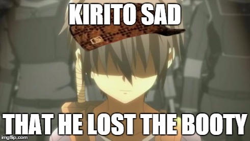 KIRITO SAD THAT HE LOST THE BOOTY | image tagged in kirito sad,scumbag | made w/ Imgflip meme maker