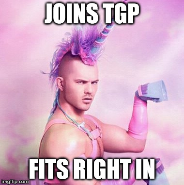 Unicorn MAN Meme | JOINS TGP FITS RIGHT IN | image tagged in memes,unicorn man | made w/ Imgflip meme maker