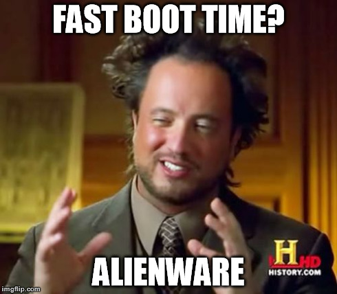Ancient Aliens Meme | FAST BOOT TIME? ALIENWARE | image tagged in memes,ancient aliens | made w/ Imgflip meme maker