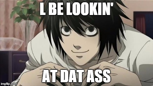 L BE LOOKIN' AT DAT ASS | image tagged in l be lookin' | made w/ Imgflip meme maker