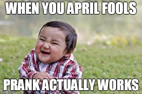 Evil Toddler | WHEN YOU APRIL FOOLS PRANK ACTUALLY WORKS | image tagged in memes,evil toddler | made w/ Imgflip meme maker