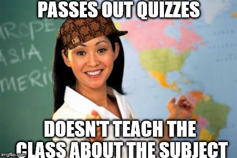 quiz | PASSES OUT QUIZZES DOESN'T TEACH THE CLASS ABOUT THE SUBJECT | image tagged in memes,unhelpful high school teacher,scumbag | made w/ Imgflip meme maker