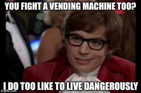 I do too like to vend of the machines | YOU FIGHT A VENDING MACHINE TOO? I DO TOO LIKE TO LIVE DANGEROUSLY | image tagged in memes,i too like to live dangerously | made w/ Imgflip meme maker