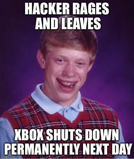 Bad Luck Brian Meme | HACKER RAGES AND LEAVES XBOX SHUTS DOWN PERMANENTLY NEXT DAY | image tagged in memes,bad luck brian | made w/ Imgflip meme maker