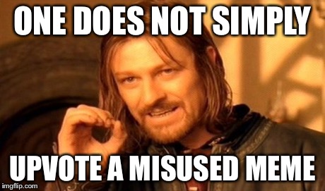 One Does Not Simply Meme | ONE DOES NOT SIMPLY UPVOTE A MISUSED MEME | image tagged in memes,one does not simply | made w/ Imgflip meme maker
