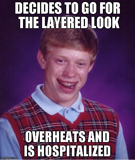 Bad Luck Brian Meme | DECIDES TO GO FOR THE LAYERED LOOK OVERHEATS AND IS HOSPITALIZED | image tagged in memes,bad luck brian | made w/ Imgflip meme maker