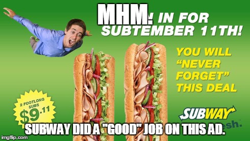 Subway Ad | MHM. SUBWAY DID A "GOOD" JOB ON THIS AD. | image tagged in ad,advertisement,subway,9/11 | made w/ Imgflip meme maker