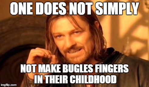 One Does Not Simply | ONE DOES NOT SIMPLY NOT MAKE BUGLES FINGERS IN THEIR CHILDHOOD | image tagged in memes,one does not simply | made w/ Imgflip meme maker