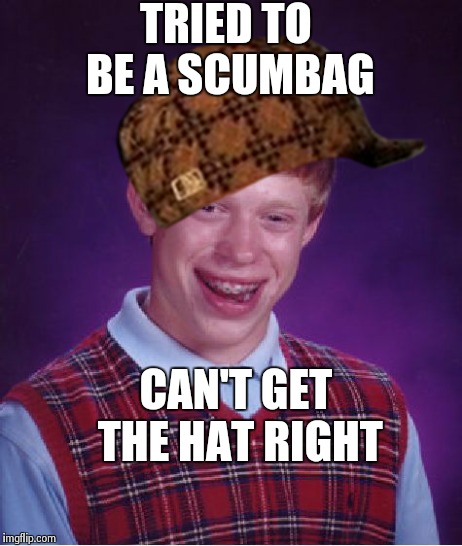 Bad Scumbag Brian | TRIED TO BE A SCUMBAG CAN'T GET THE HAT RIGHT | image tagged in memes,bad luck brian,scumbag | made w/ Imgflip meme maker