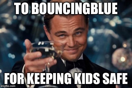 Leonardo Dicaprio Cheers Meme | TO BOUNCINGBLUE FOR KEEPING KIDS SAFE | image tagged in memes,leonardo dicaprio cheers | made w/ Imgflip meme maker