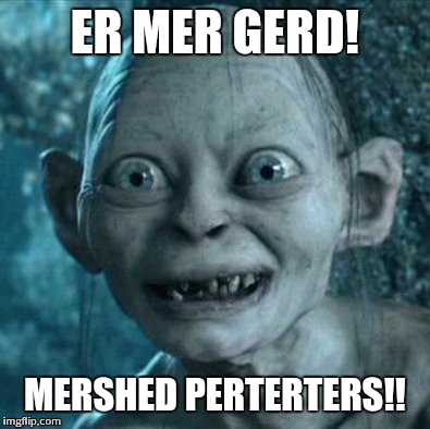 Gollum | ER MER GERD! MERSHED PERTERTERS!! | image tagged in memes,gollum | made w/ Imgflip meme maker