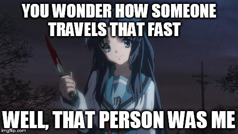 Asakura killied someone | YOU WONDER HOW SOMEONE TRAVELS THAT FAST WELL, THAT PERSON WAS ME | image tagged in asakura killied someone | made w/ Imgflip meme maker