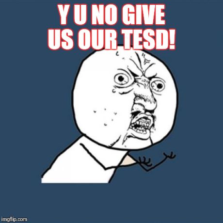 Y U No | Y U NO GIVE US OUR TESD! | image tagged in memes,y u no | made w/ Imgflip meme maker
