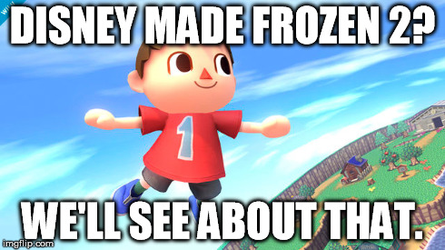 Villager hates Frozen | DISNEY MADE FROZEN 2? WE'LL SEE ABOUT THAT. | image tagged in animal crossing,frozen | made w/ Imgflip meme maker