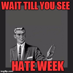 Kill Yourself Guy Meme | WAIT TILL YOU SEE HATE WEEK | image tagged in memes,kill yourself guy | made w/ Imgflip meme maker