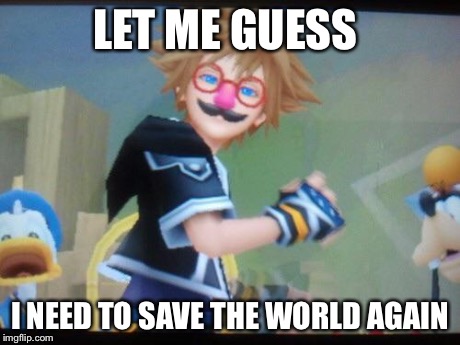 Seriously bro | LET ME GUESS I NEED TO SAVE THE WORLD AGAIN | image tagged in seriously bro,kingdom hearts | made w/ Imgflip meme maker