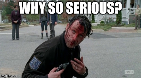 WHY SO SERIOUS? | image tagged in the walking dead,why so serious | made w/ Imgflip meme maker