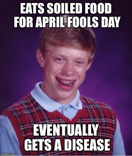 Bad Luck Brian Meme | EATS SOILED FOOD FOR APRIL FOOLS DAY EVENTUALLY GETS A DISEASE | image tagged in memes,bad luck brian,disease,april fools,funny,aliens | made w/ Imgflip meme maker