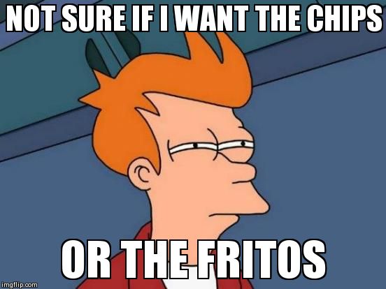 Futurama Fry | NOT SURE IF I WANT THE CHIPS  OR THE FRITOS | image tagged in memes,futurama fry | made w/ Imgflip meme maker