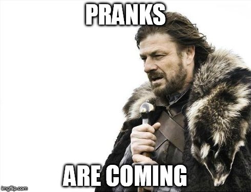 Brace Yourselves X is Coming Meme | PRANKS ARE COMING | image tagged in memes,brace yourselves x is coming | made w/ Imgflip meme maker
