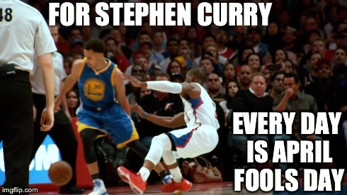 FOR STEPHEN CURRY EVERY DAY IS APRIL FOOLS DAY | image tagged in golden state warriors,steph ankle break,chris paul,stephen curry,clippers,warriors | made w/ Imgflip meme maker