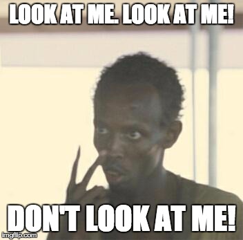 To the man who likes to talk to other men at the urinal... | LOOK AT ME. LOOK AT ME! DON'T LOOK AT ME! | image tagged in look at me,AdviceAnimals | made w/ Imgflip meme maker