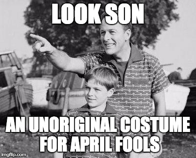 Look Son Meme | LOOK SON AN UNORIGINAL COSTUME FOR APRIL FOOLS | image tagged in look son | made w/ Imgflip meme maker