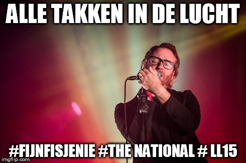 ALLE TAKKEN IN DE LUCHT #FIJNFISJENIE #THE NATIONAL # LL15 | made w/ Imgflip meme maker