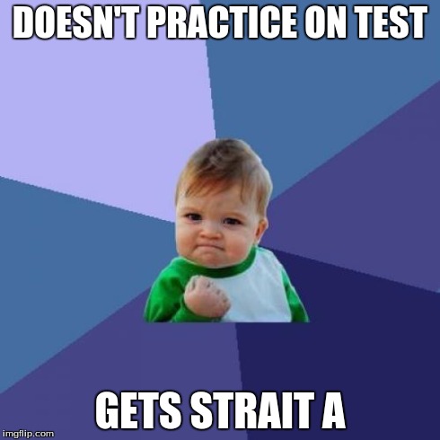 Success Kid | DOESN'T PRACTICE ON TEST GETS STRAIT A | image tagged in memes,success kid | made w/ Imgflip meme maker