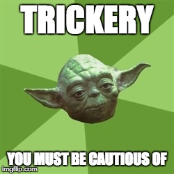 Advice Yoda Meme | TRICKERY YOU MUST BE CAUTIOUS OF | image tagged in memes,advice yoda | made w/ Imgflip meme maker