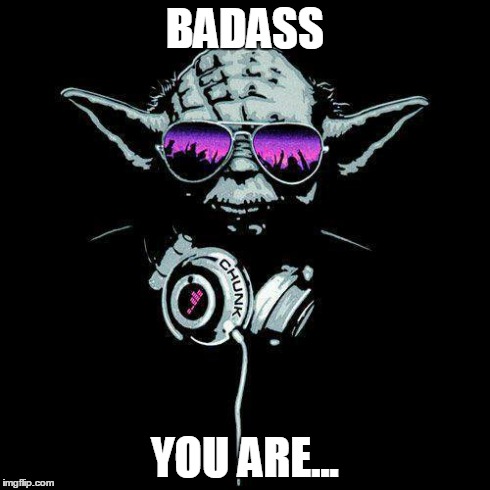 BADASS YOU ARE... | image tagged in jedi | made w/ Imgflip meme maker