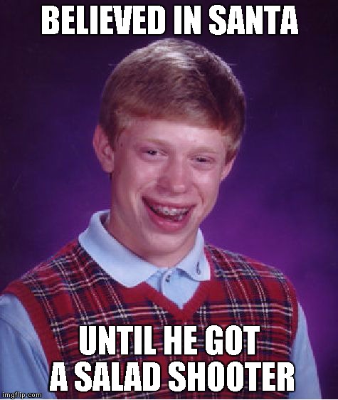 Bad Luck Brian Meme | BELIEVED IN SANTA UNTIL HE GOT A SALAD SHOOTER | image tagged in memes,bad luck brian | made w/ Imgflip meme maker