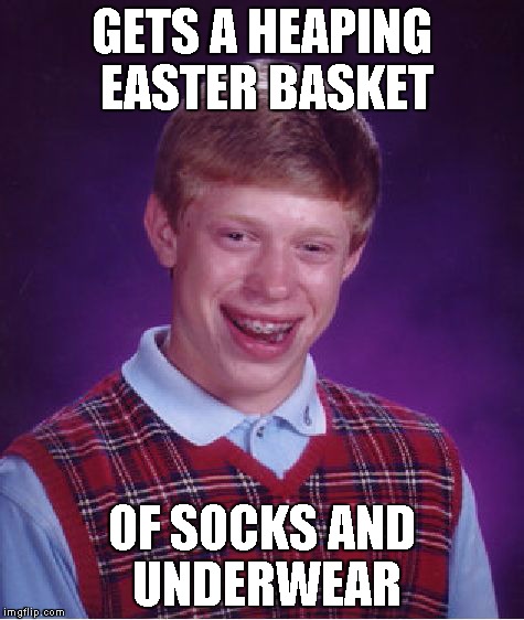 Bad Luck Brian | GETS A HEAPING EASTER BASKET OF SOCKS AND UNDERWEAR | image tagged in memes,bad luck brian | made w/ Imgflip meme maker