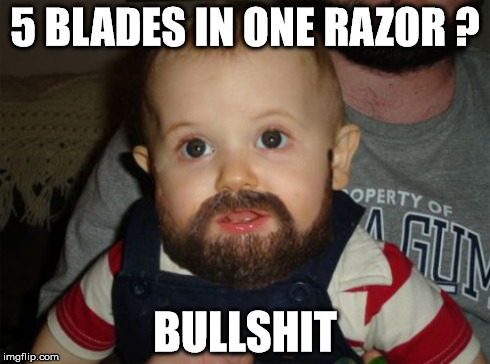 Beard Baby | 5 BLADES IN ONE RAZOR ? BULLSHIT | image tagged in memes,beard baby | made w/ Imgflip meme maker