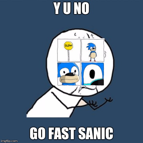 Y U No | Y U NO GO FAST SANIC | image tagged in memes,y u no,sonic the hedgehog | made w/ Imgflip meme maker