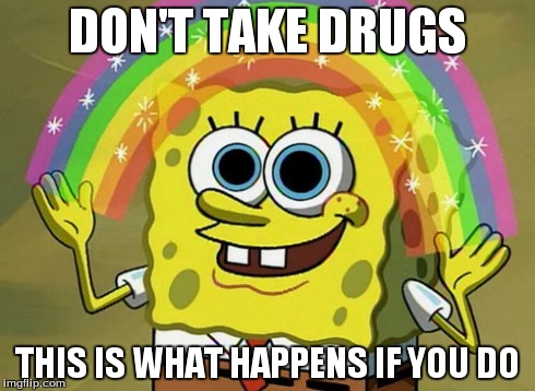 Imagination Spongebob | DON'T TAKE DRUGS THIS IS WHAT HAPPENS IF YOU DO | image tagged in memes,imagination spongebob | made w/ Imgflip meme maker
