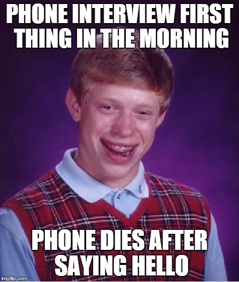 Bad Luck Brian Meme | PHONE INTERVIEW FIRST THING IN THE MORNING PHONE DIES AFTER SAYING HELLO | image tagged in memes,bad luck brian | made w/ Imgflip meme maker