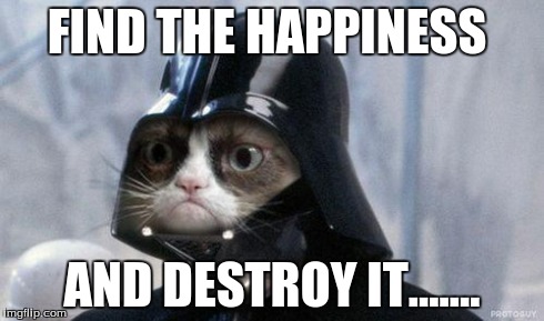 Grumpy Cat Star Wars Meme | FIND THE HAPPINESS AND DESTROY IT....... | image tagged in memes,grumpy cat star wars,grumpy cat | made w/ Imgflip meme maker