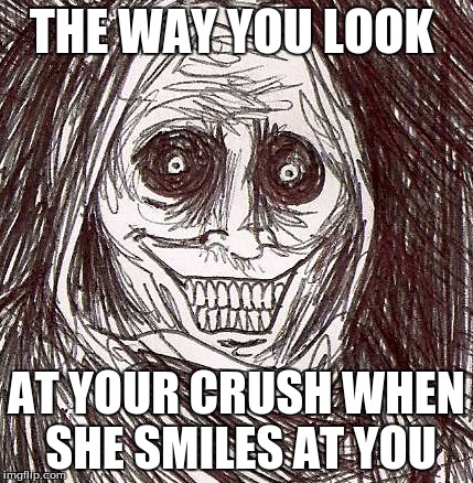 Unwanted House Guest | THE WAY YOU LOOK AT YOUR CRUSH WHEN SHE SMILES AT YOU | image tagged in memes,unwanted house guest | made w/ Imgflip meme maker