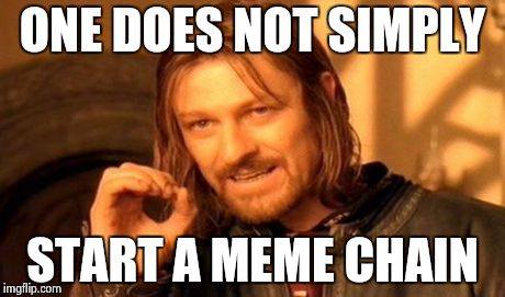 One Does Not Simply Meme | ONE DOES NOT SIMPLY START A MEME CHAIN | image tagged in memes,one does not simply | made w/ Imgflip meme maker