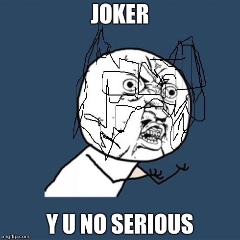 Y U No Meme | JOKER Y U NO SERIOUS | image tagged in memes,y u no,joker | made w/ Imgflip meme maker