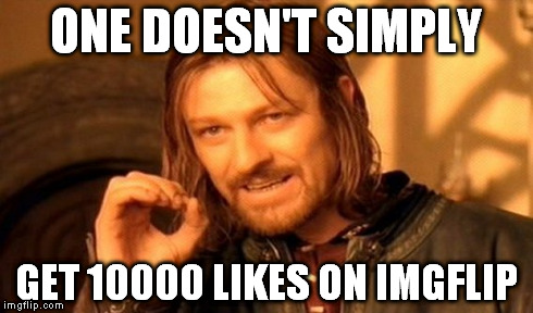One Does Not Simply Meme | ONE DOESN'T SIMPLY GET 10000 LIKES ON IMGFLIP | image tagged in memes,one does not simply | made w/ Imgflip meme maker