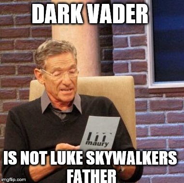 star wars test | DARK VADER IS NOT LUKE SKYWALKERS FATHER | image tagged in memes,maury lie detector,dark vader,star wars | made w/ Imgflip meme maker