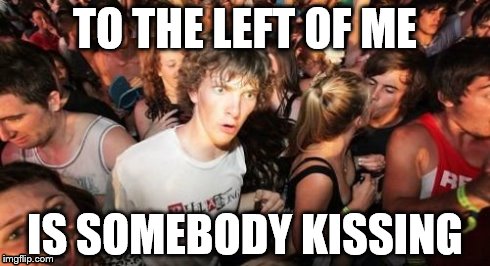 Sudden Clarity Clarence | TO THE LEFT OF ME IS SOMEBODY KISSING | image tagged in memes,sudden clarity clarence | made w/ Imgflip meme maker