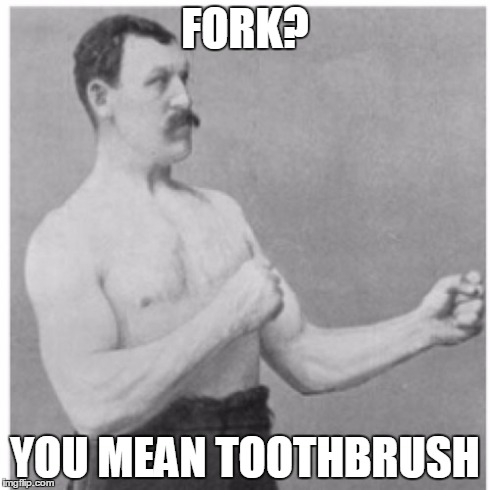Overly Manly Man | FORK? YOU MEAN TOOTHBRUSH | image tagged in memes,overly manly man | made w/ Imgflip meme maker