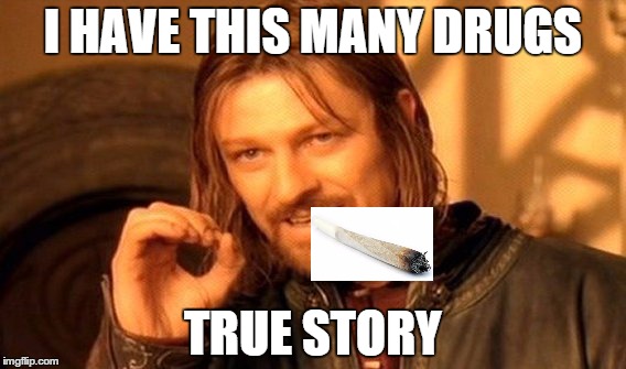 One Does Not Simply Meme | I HAVE THIS MANY DRUGS TRUE STORY | image tagged in memes,one does not simply | made w/ Imgflip meme maker