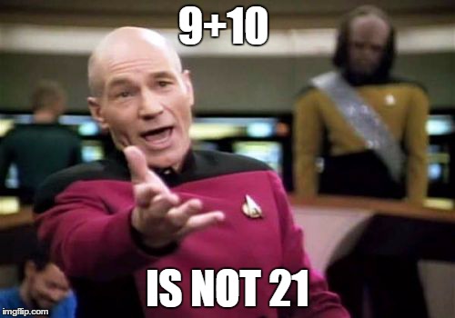 Picard Wtf Meme | 9+10 IS NOT 21 | image tagged in memes,picard wtf | made w/ Imgflip meme maker