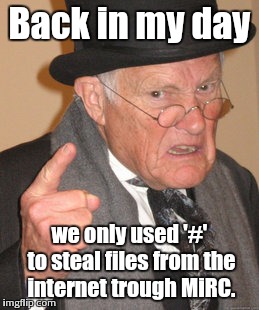 Dial-up piracy | Back in my day we only used '#' to steal files from the internet trough MiRC. | image tagged in memes,back in my day | made w/ Imgflip meme maker